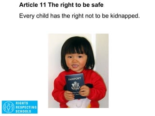Article 10 The right to be safe
Governments must respond quickly and
sympathetically if a child or their parents apply to
live together in the same country. If a child’s
parents live apart in different countries, the child
has the right to visit both of them.
 