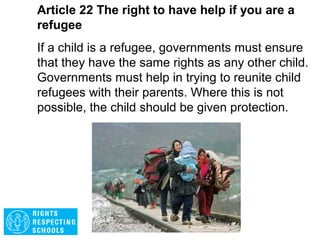 Article 21 The right to be safe
If a child is adopted, the first concern must be
what is best for the child. The same protection and
standards should apply whether the child is
adopted in the country where they were born or in
another country.
 