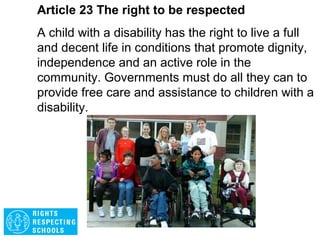 Article 22 The right to have help if you are a
refugee
If a child is a refugee, governments must ensure
that they have the same rights as any other child.
Governments must help in trying to reunite child
refugees with their parents. Where this is not
possible, the child should be given protection.
 