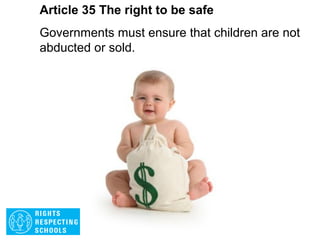 Article 34 The right to be safe
Governments must protect children from sexual
abuse and exploitation.
 