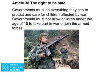 Article 37 The right to be safe
No child shall be tortured or suffer other cruel
treatment or punishment. A child shall only ever
be arrested or put in prison as a last resort and for
the shortest possible time. Children must not be
put in a prison with adults and they must be able
to keep in contact with their family.
 