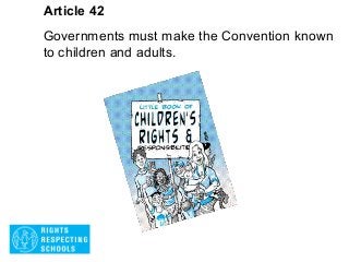 Article 42
Governments must make the Convention known
to children and adults.
 