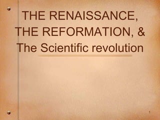 THE RENAISSANCE, THE REFORMATION, & The Scientific revolution 