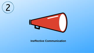 Ineffective Communication
2
 