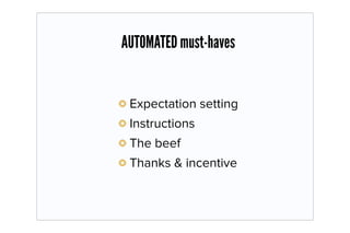 AUTOMATED must-haves


 Expectation setting
 Instructions
 The beef
 Thanks & incentive
 