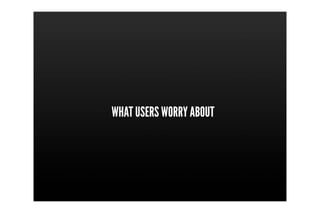 WHAT USERS WORRY ABOUT
 