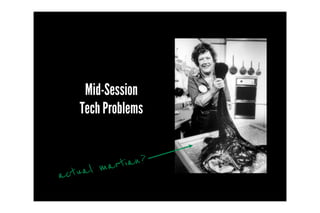 Mid-Session
    Tech Problems


        mar tian?
act ual
 