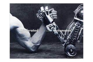 Moderated   versus   Automated




                           Photo Credit: singularityhub.com
 