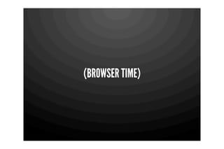 (BROWSER TIME)
 
