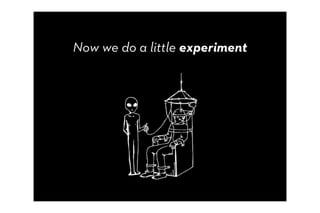 Now we do a little experiment
 