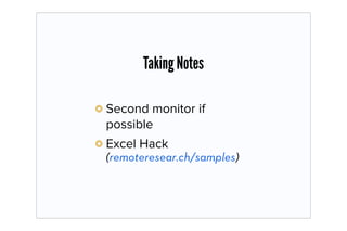 Taking Notes

Second monitor if
possible
Excel Hack
(remoteresear.ch/samples)
 