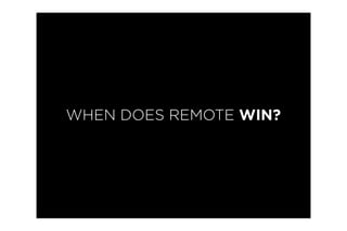 WHEN DOES REMOTE WIN?
 