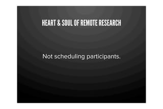 HEART & SOUL OF REMOTE RESEARCH



Not scheduling participants.
 