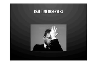 REAL TIME OBSERVERS
 
