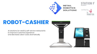 ROBOT-CASHIER
AI solutions for retail & self-service restaurants
to improve Customer Experience
and decrease Labor Costs dramatically
 
