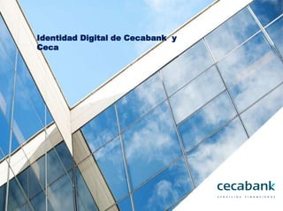 Identidad Digital de Cecabank y
Ceca
1
 