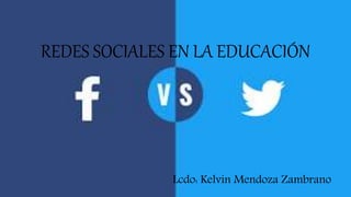 REDES SOCIALES EN LA EDUCACIÓN
Lcdo: Kelvin Mendoza Zambrano
 