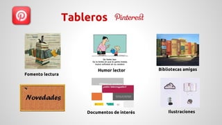 Tableros 
Humor lector Bibliotecas amigas 
Documentos de interés 
Fomento lectura 
Ilustraciones 
 