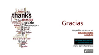 Gracias 
Me podéis encontrar en: 
@MariaCalvoFer 
About.me 
María Calvo Fernández 
 