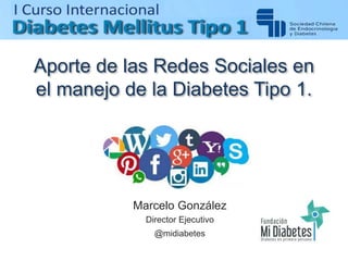Aporte de las Redes Sociales en
el manejo de la Diabetes Tipo 1.
Marcelo González
Director Ejecutivo
@midiabetes
 