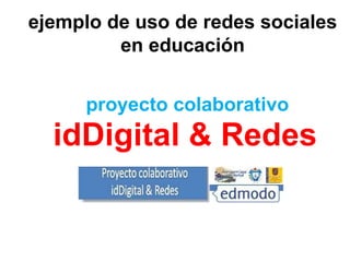 proyecto colaborativo idDigital & Redes ejemplo de uso de redes sociales en educación 