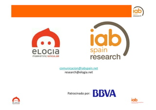 comunicacion@iabspain.net
      i i @i b i        t
   research@elogia.net




     Patrocinado por:
     P     i d
 