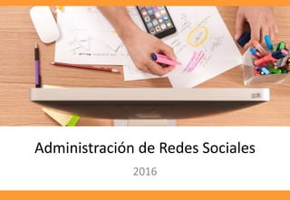 Administración de Redes Sociales
2016
 