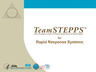 for
Rapid Response Systems
TM
 