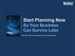 How We Help You Prepare for the Unexpected
Start Planning Now
So Your Business
Can Survive Later
 