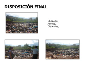 DISPOSICIÓN FINAL
Ubicación,
Acceso,
Distancias,
 