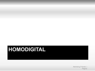HOMODIGITAL

Marketing Friends |
Página

 