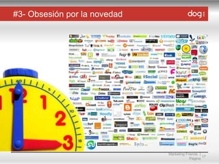 #3- Obsesión por la novedad

Marketing Friends |
17
Página

 