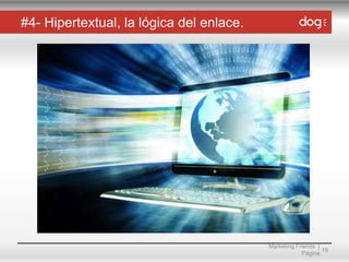 #4- Hipertextual, la lógica del enlace.

Marketing Friends |
19
Página

 