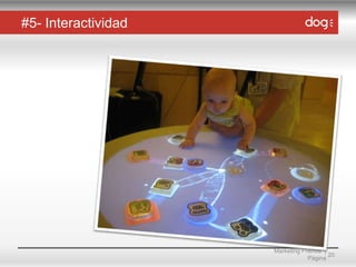 #5- Interactividad

Marketing Friends |
20
Página

 