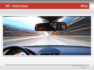 #6- Velocidad

Marketing Friends |
21
Página

 