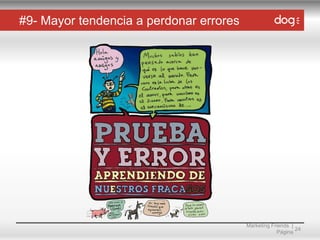 #9- Mayor tendencia a perdonar errores

Marketing Friends |
24
Página

 