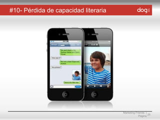 #10- Pérdida de capacidad literaria

Marketing Friends |
25
Página

 