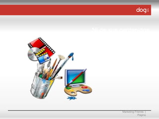 Ni de sus contenidos

Marketing Friends |
Página

 