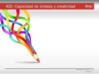 #20- Capacidad de síntesis y creatividad

Marketing Friends |
35
Página

 