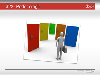 #22- Poder elegir

Marketing Friends |
38
Página

 