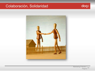 Colaboración, Solidaridad

Marketing Friends |
50
Página

 