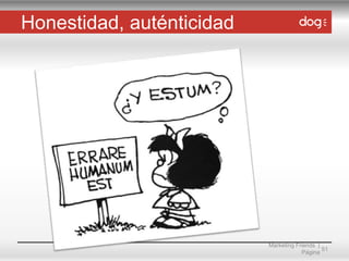 Honestidad, auténticidad

Marketing Friends |
51
Página

 