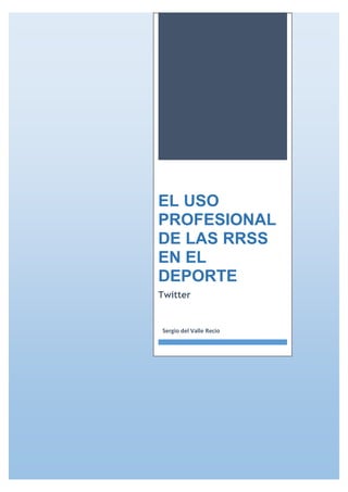 EL USO
PROFESIONAL
DE LAS RRSS
EN EL
DEPORTE
Twitter

Sergio del Valle Recio

pág. 0

 