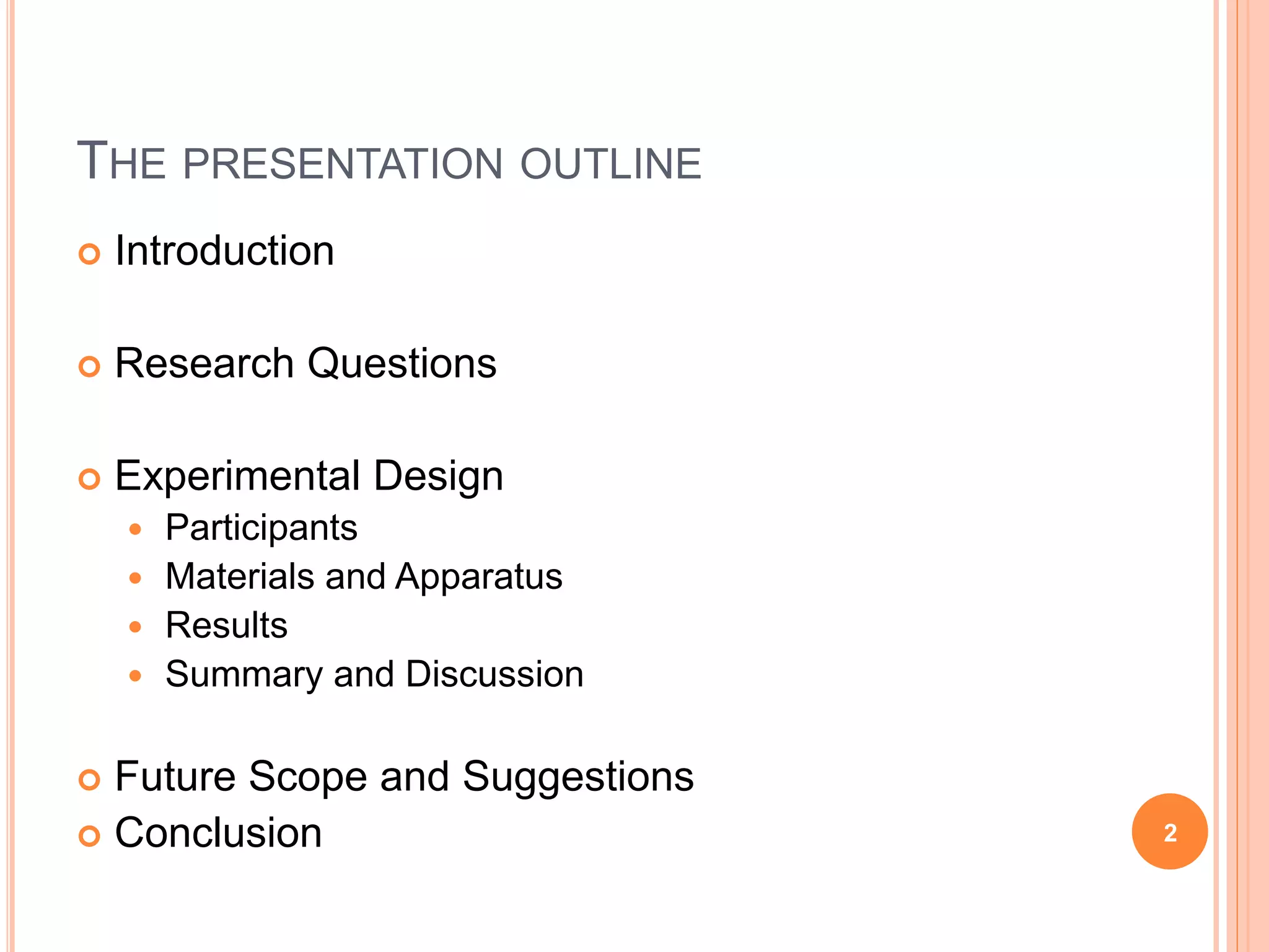 THE PRESENTATION OUTLINE
 Introduction
 Research Questions
 Experimental Design
 Participants
 Materials and Apparatus
 Results
 Summary and Discussion
 Future Scope and Suggestions
 Conclusion 2
 