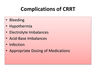 Complications of CRRT
• Bleeding
• Hypothermia
• Electrolyte Imbalances
• Acid-Base Imbalances
• Infection
• Appropriate Dosing of Medications
 