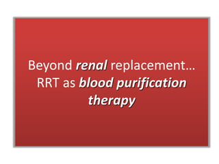 Beyond renal replacement…
RRT as blood purification
therapy
 