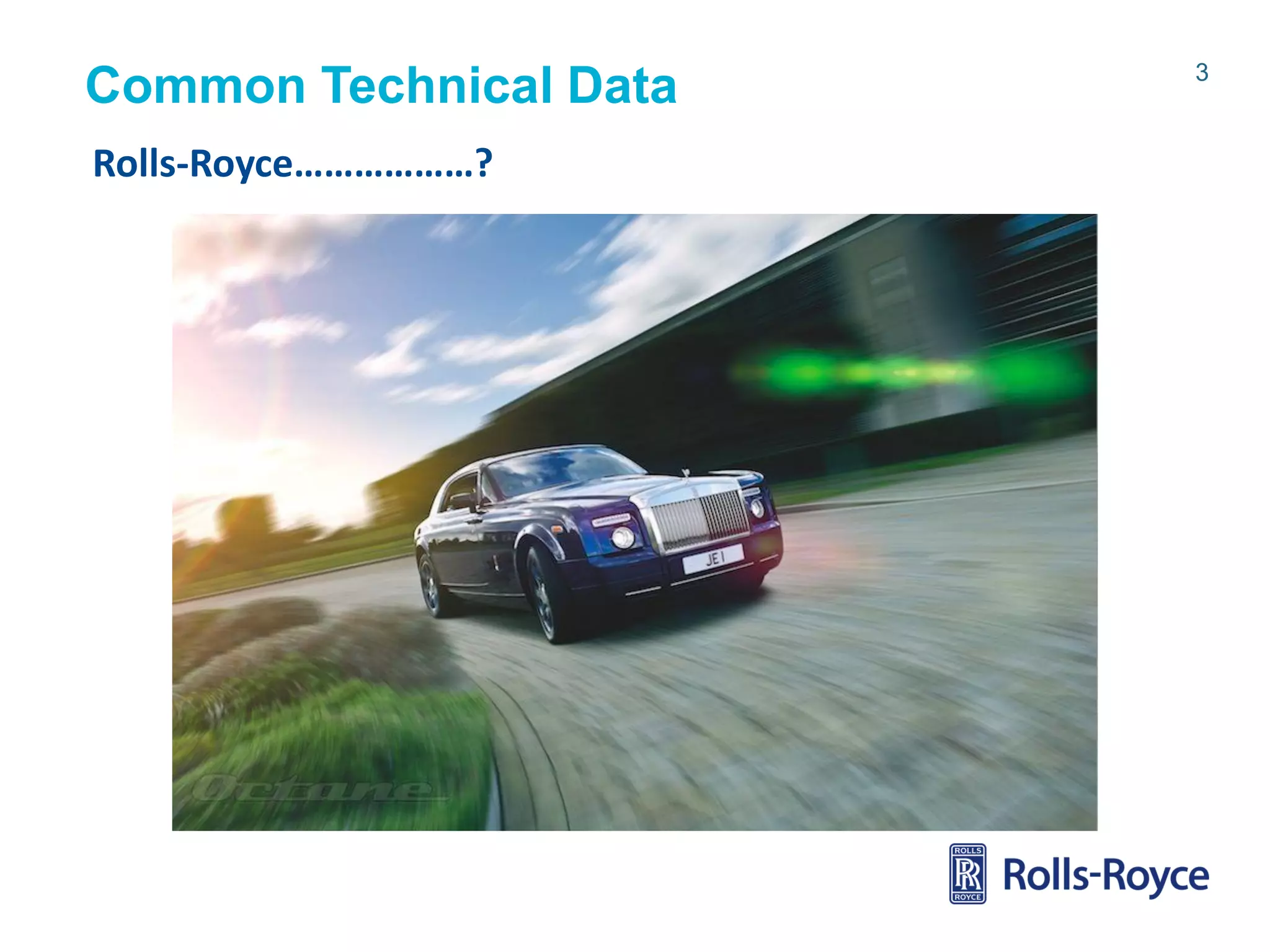 Common Technical Data
Rolls-Royce………………?

Rolls-Royce data-strictly private

3

 