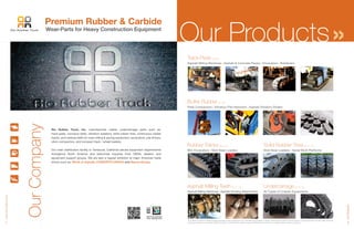 2
|OurProducts
1
|AboutRioRubberTrack
Premium Rubber & Carbide
Wear-Parts for Heavy Construction Equipment
Our Products
Rio Rubber Track, Inc. manufactures rubber undercarriage parts such as:
track-pads, conveyor belts, vibration isolators, solid rubber tires, continuous rubber
tracks, and carbide teeth for road milling & paving equipment, excavators, pile drivers,
vibro-compactors, and compact track / wheel loaders.
Our main distribution facility in Temecula, California serves equipment requirements
throughout North America and welcomes inquiries from OEMs, dealers, and
equipment support groups. We are also a regular exhibitor at major American trade
shows such as: World of Asphalt, CONEXPO/CONAGG and Bauma Europe.
Track Pads (p.3-6)
Asphalt Milling Machines | Asphalt & Concrete Pavers | Excavators | Bulldozers
Buffer Rubber (p.7-8)
Plate Compactors | Vibratory Pile Hammers | Asphalt Vibratory Rollers
Rubber Tracks (p.9-10)
Mini Excavators | Skid Steer Loaders
Asphalt Milling Teeth (p.11-12)
Asphalt Milling Machines | Asphalt Grinding Attachments
Undercarriage (p.13-16)
All Types of Crawler Equipments
Solid Rubber Tires (p.11-12)
Skid Steer Loaders | Aerial Work Platforms
»OurCompany
Any reference herein to OEM branded machinery and/or equipment is for informational purposes to depict TYPES of equipment our products can support and does not imply that we are an
approved supplier of any specific OEM described. For information regarding specific OEM brands which we do supply, please contact us directly.
 