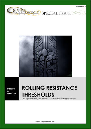 Special Issue – August 2013
0
© India Transport Portal
August 2013
© India Transport Portal, 2013
INSIGHTS
&
ANALYSIS
ROLLING RESISTANCE
THRESHOLDSAn opportunity for Indian sustainable transportation
 