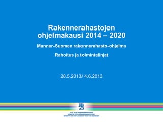Rakennerahastojen
ohjelmakausi 2014 – 2020
Manner-Suomen rakennerahasto-ohjelma
Rahoitus ja toimintalinjat
28.5.2013/ 4.6.2013
 